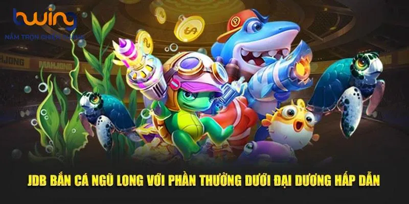 JDB Bắn Cá Ngũ Long tại Bwing