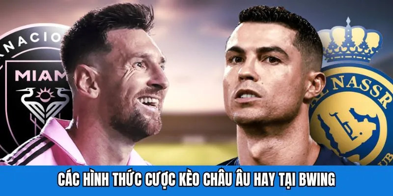 Các hình thức cược kèo châu Âu hay tại bwing