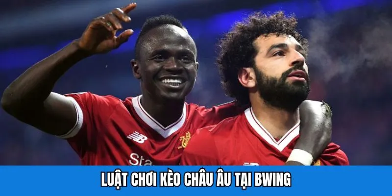 Luật chơi kèo châu Âu tại bwing
