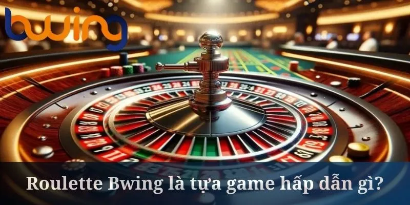 Roulette Bwing là sản phẩm game hot của nhà cái